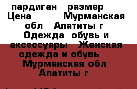 пардиган , размер 58 › Цена ­ 700 - Мурманская обл., Апатиты г. Одежда, обувь и аксессуары » Женская одежда и обувь   . Мурманская обл.,Апатиты г.